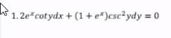 1.2e*cotydx + (1 + e*)csc?ydy = 0
