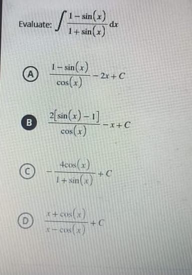 1– sin(x)
1+ sin x)
Evaluate:
1 – sin(x)
A
- 2x+C
Cos
2[sin(x) – 1]
cos(x)
4cos(x)
+C
I+ sin(x)
*+cos(x)
+ C
cos(x)
B
