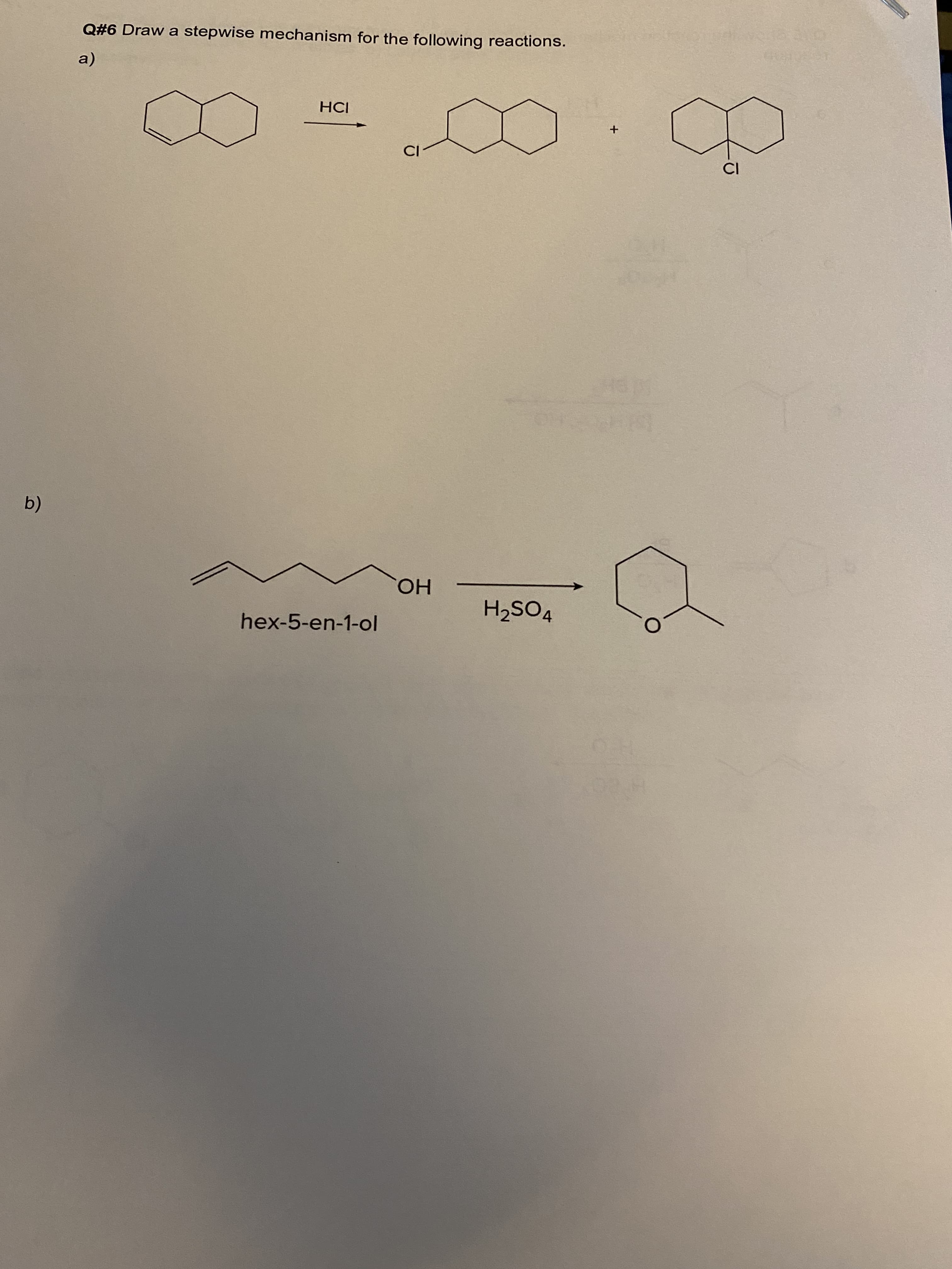 Q#6 Draw a stepwise mechanism for the following reactions.
a)
(b)
HO.
H2SO4
hex-5-en-1-ol
