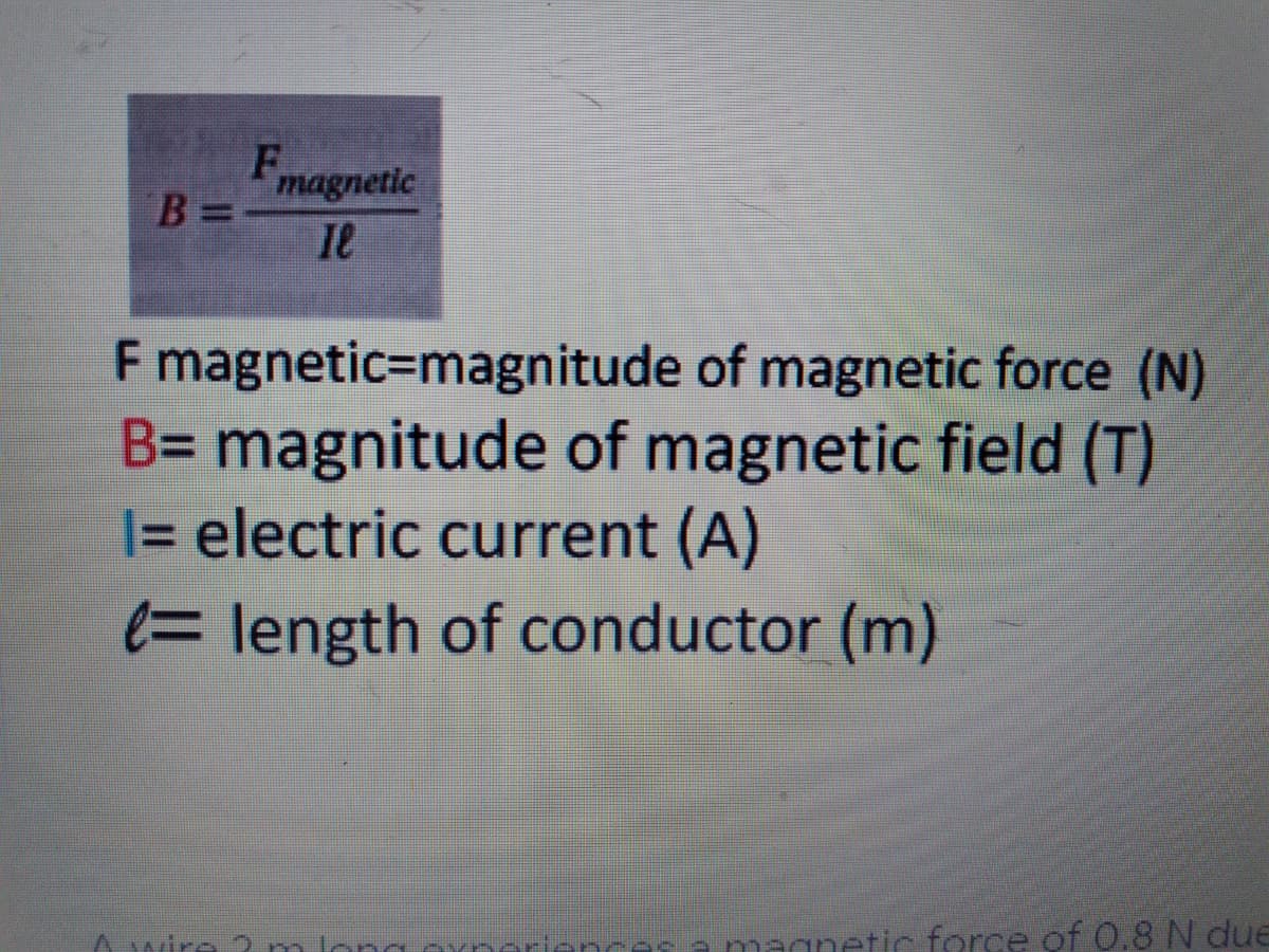Fmagnetic
B%3=
F magnetic=magnitude of magnetic force (N)
B= magnitude of magnetic field (T)
|= electric current (A)
= length of conductor (m)
Awire
ma magnetic force of 0.8 N due
m long OYD
