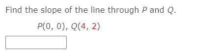 Find the slope of the line through P and Q.
P(0, 0), Q(4, 2)
