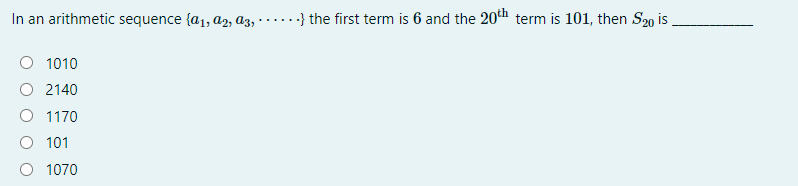 In an arithmetic sequence {a1, a2, a3,
...} the first term is 6 and the 20th term is 101, then S2o is
1010
O 2140
O 1170
O 101
1070
