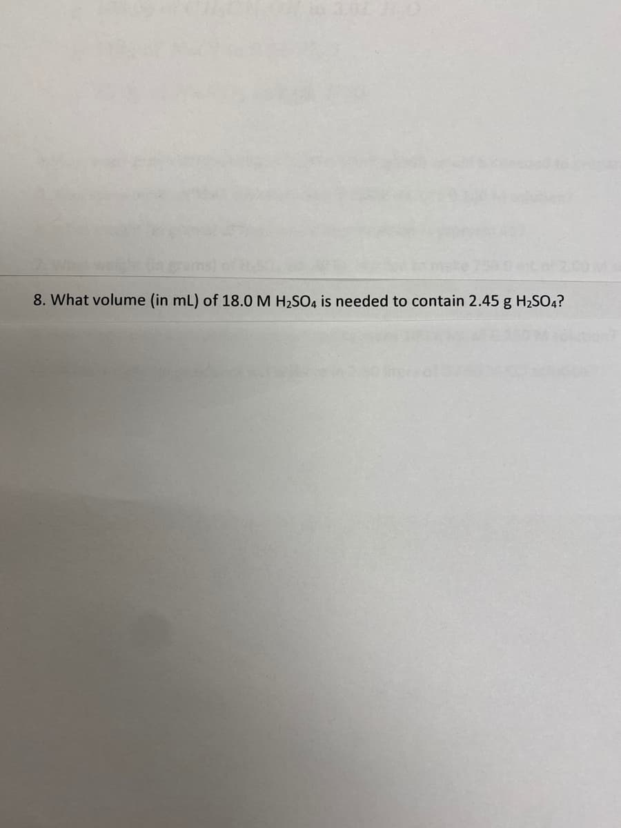 3.01
8. What volume (in mL) of 18.0 M H₂SO4 is needed to contain 2.45 g H₂SO4?