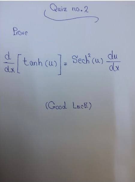 Quiz no.2
Pove
d.
tanh (u).
dx
du
Sech (u)
(Good Luck)
