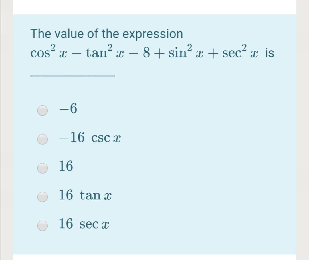 The value of the expression
cos x – tan? x – 8 + sin² x + sec² x is
-
-6
-16 csc x
16
16 tan x
16 sec x
