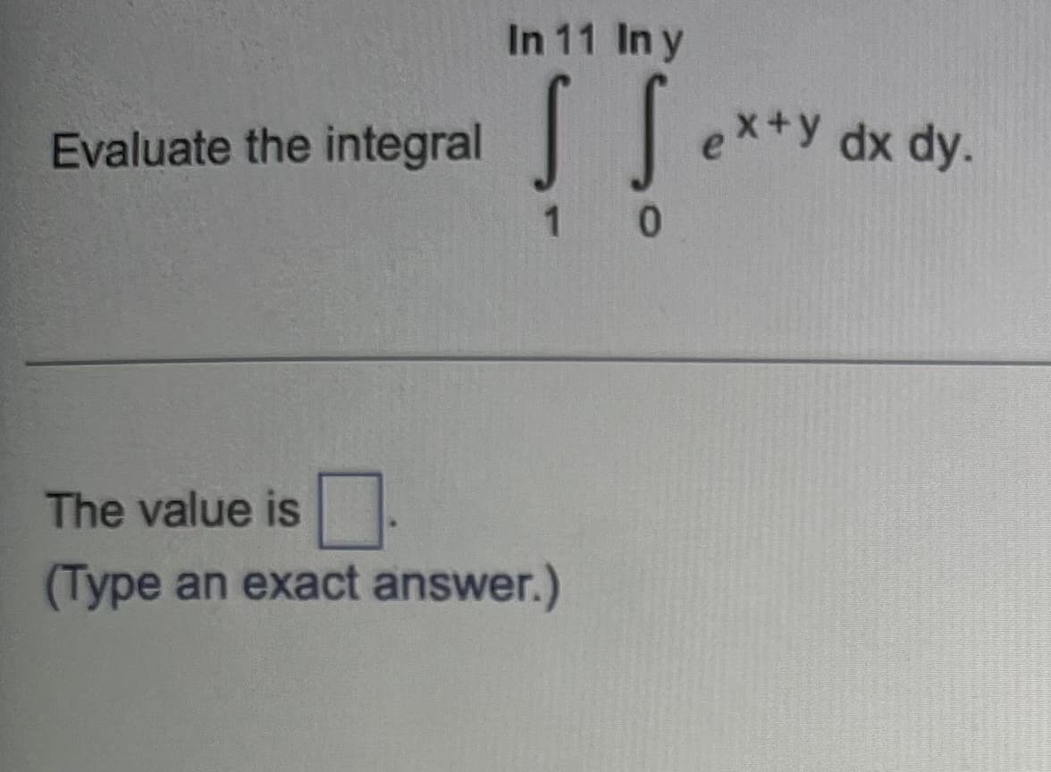 In 11 In y
Evaluate the integral
dx dy.
1 0
The value is
(Type an exact answer.)
