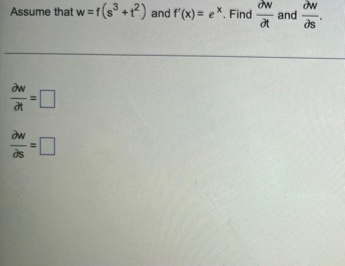 dw
dw
Assume that w=f(s° +t) and f'(x) = e*. Find
and
ot
ds
dw
ロ
%3D
at
ds
II
