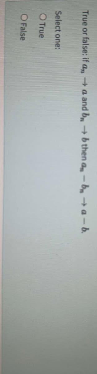 True or false: if an a and b→ b then an-bn-a-b
Select one:
O True
O False