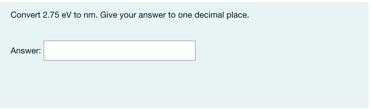 Convert 2.75 eV to nm. Give your answer to one decimal place.
Answer:
