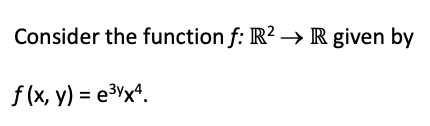 Consider the function f: R? – R given by
f (x, y) = e3Yxª.
