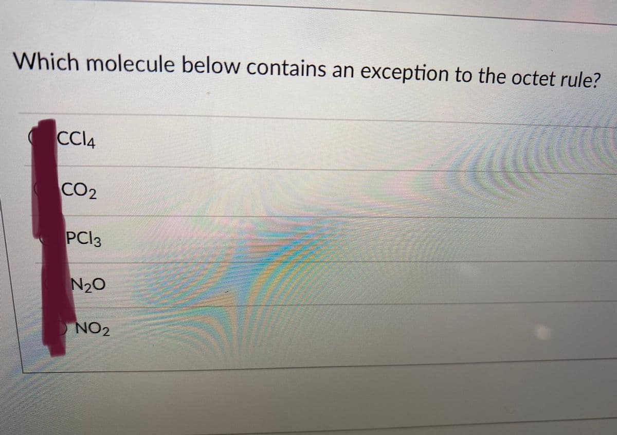 Which molecule below contains an exception to the octet rule?
CCI4
CO2
PCI3
N20
NO2
