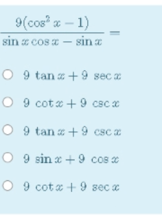 9(cos x – 1)
sin z cos a – sin a
O 9 tan + 9 seca
O 9 cotx + 9 csc x
O 9 tan + 9 csc z
O 9 sin x + 9 cos e
O 9 cot x + 9 seca
