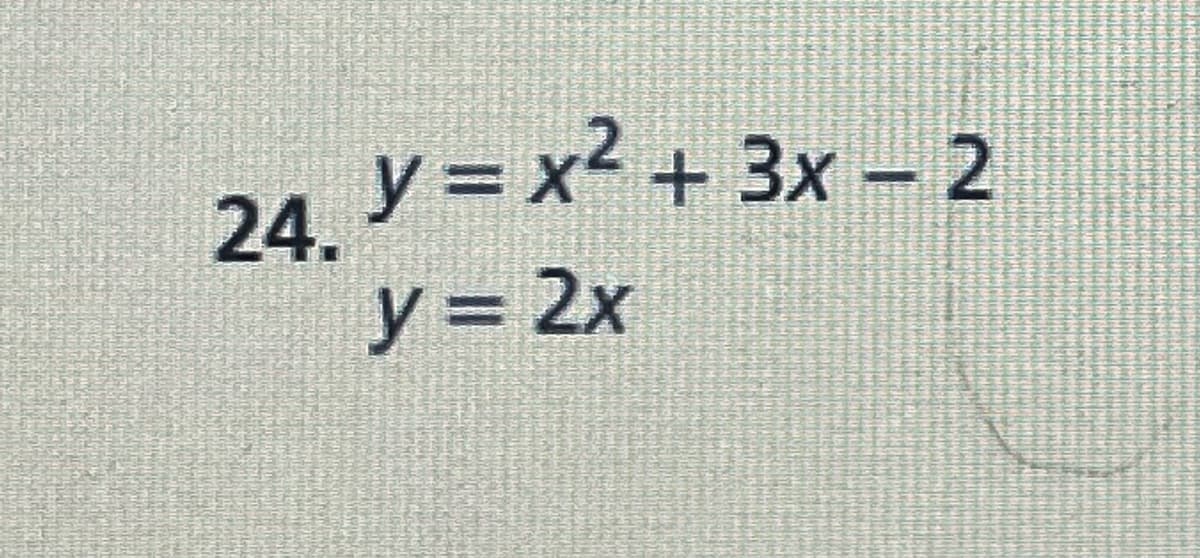 24. Y = x² + 3x - 2
y
y = 2x