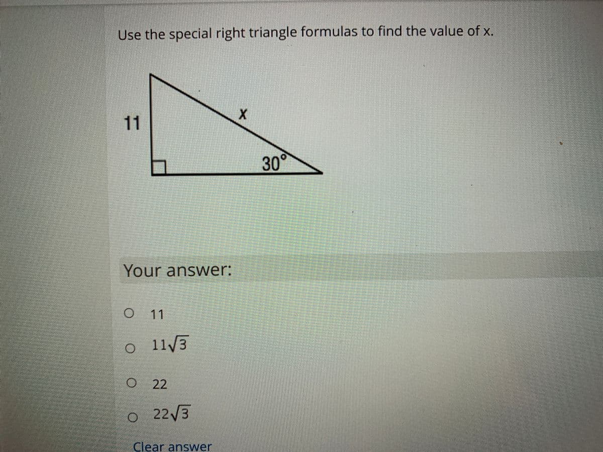 Use the special right triangle formulas to find the value of x.
11
30°0
Your answer:
O11
11/3
O 22
22/3
Clear answer
