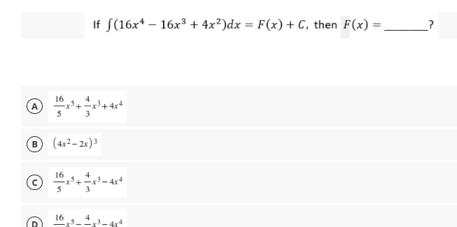 If S(16x* – 16x3 + 4x²)dx = F(x)+ C, then F(x) =
?
16
5
3
B
(4x²– 2x) 3
16
+-x-
5
3 – 4x+
3
16
