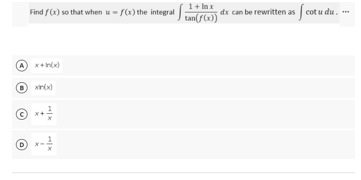 1+ In x
Find f(x) so that when u = f(x) the integral an( f(x)
dx can be rewritten as cot u du. ·
So
...
A x+In(x)
xin(x)
c x+
X-
