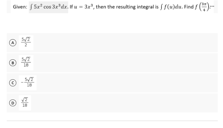 Given: S 5x? cos 3x³dx. If u = 3x³, then the resulting integral is S f(u)du. Find f ():--
5/7
A
2
5/7
B
18
5/7
18
18
