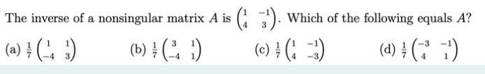 The inverse of a nonsingular matrix A is (3¹). Which of the following equals A?
3
(a) = (-¹3)
(b) (²)
(c) (1 - ¹)
(4) (²)
/