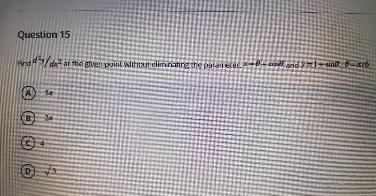 Question 15
Find
d/dx² at the given point without eliminating the parameter. X-0+Cost and y-1+ sind 0=r/6
Sx
2n
