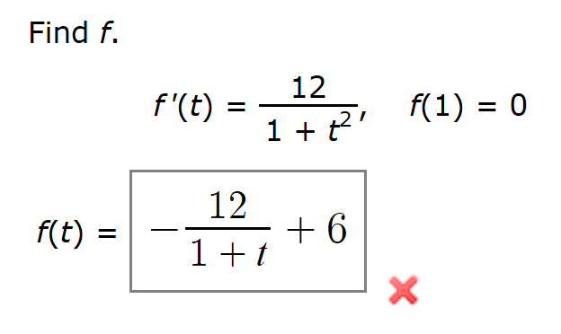 Find f.
12
f'(t)
f(1) 0
=
1 t
12
+6
1 t
f(t)
X
