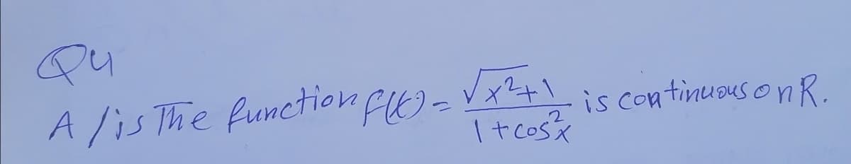 A /is The function f)-
Qu
is continuous o nR.
I+cosx
