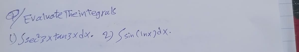 V
O Ssedzxtanzx dx. 2) Ssin Cinx )dx.
Evaluate The integrals
