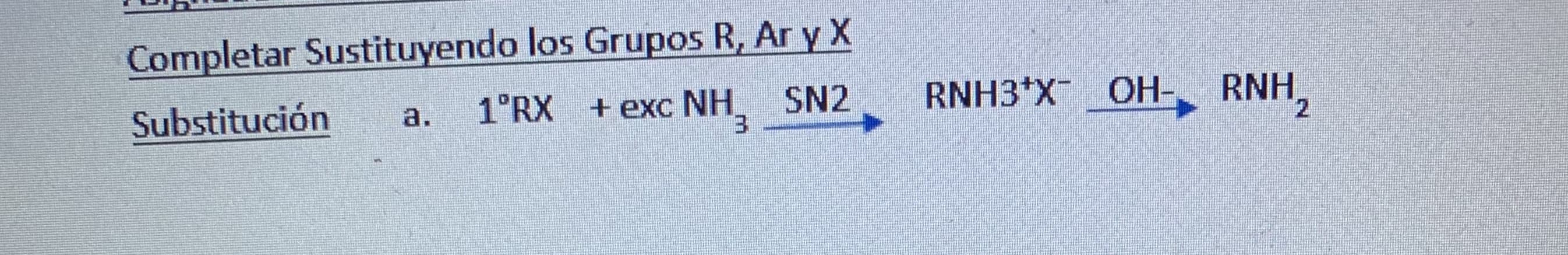 Completar Sustituyendo los Grupos R, Ar y X
Substitución
1°RX + exc NH, SN2
3.
RNH3*X OH-, RNH,
a.
