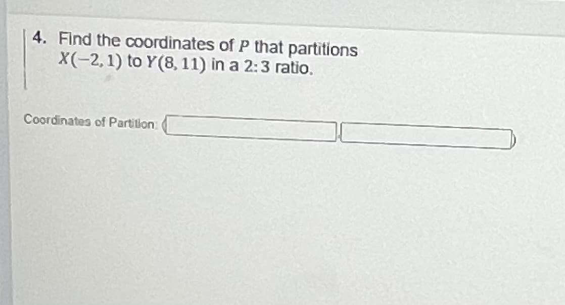 4. Find the coordinates of P that partitions
X(-2, 1) to Y(8, 11) in a 2:3 ratio,
Coordinates of Partilion
