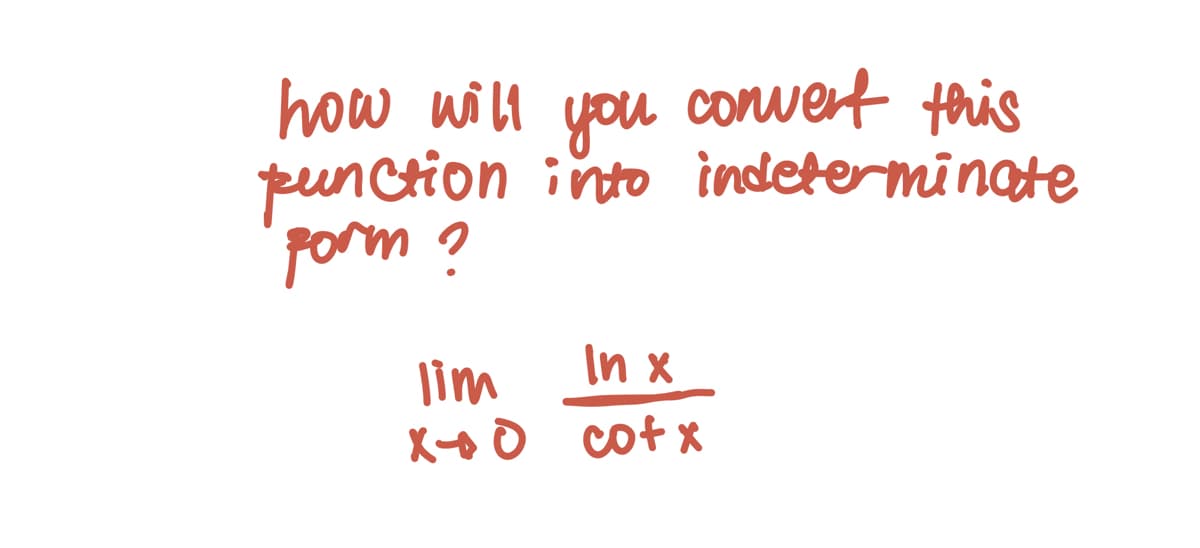 how wil you convert this
punction into indeterminate
porm ?
In x
lim
X-o O cot X
