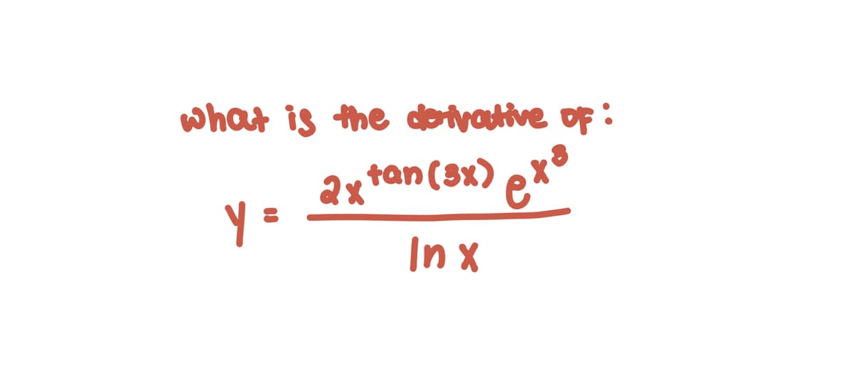 what is the doihautive of :
ax*
tan (3x) ex°
y =
In x
