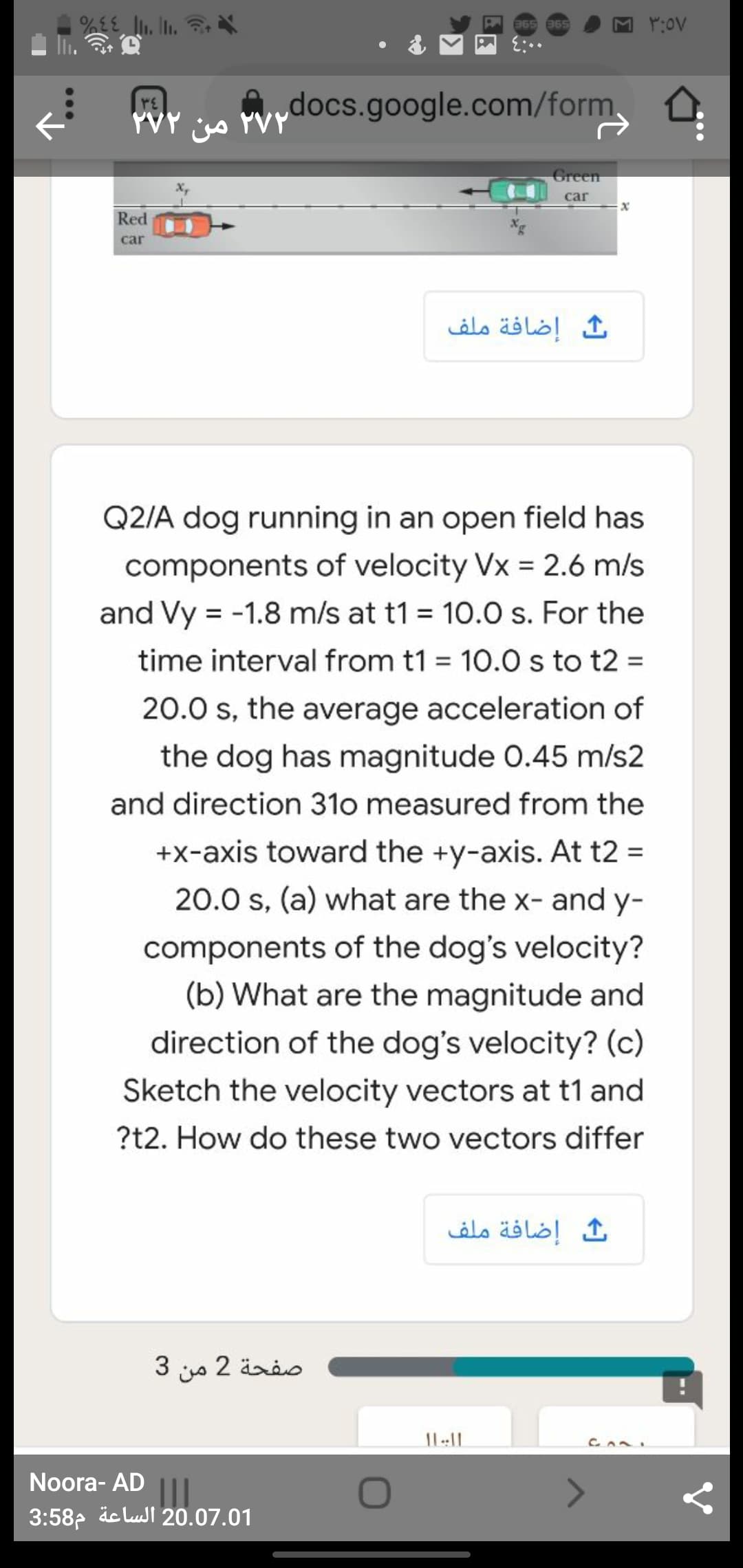 Q2/A dog running in an open field has
components of velocity Vx = 2.6 m/s
and Vy = -1.8 m/s at t1 = 10.0 s. For the
time interval from t1 = 10.0 s to t2 =
%3D
%3D
20.0 s, the average acceleration of
the dog has magnitude 0.45 m/s2
and direction 31o measured from the
+x-axis toward the +y-axis. At t2 =
20.0 s, (a) what are the x- and y-
components of the dog's velocity?
(b) What are the magnitude and
direction of the dog's velocity? (c)
Sketch the velocity vectors at t1 and
?t2. How do these two vectors differ
