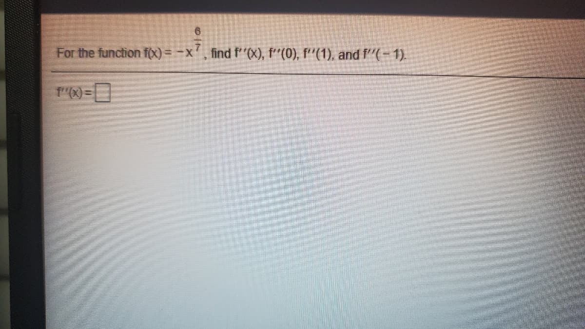 6.
For the function foX)= -x, find f"X), f"(0), f''(1), and f(-1).
