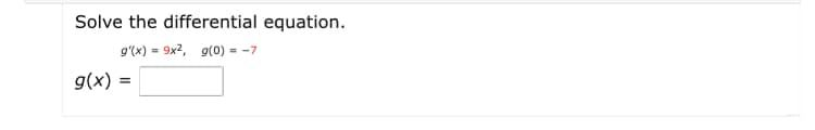 Solve the differential equation.
g'(x) = 9x2, g(0) = -7
g(x) =
