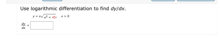 Use logarithmic differentiation to find dy/dx.
y = xV + 45.
dy
dx
