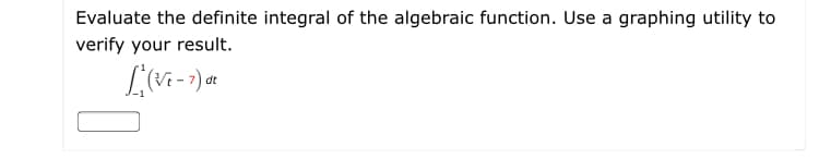 Evaluate the definite integral of the algebraic function. Use a graphing utility to
verify your result.
dt
