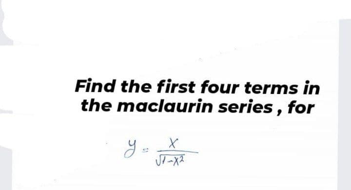 Find the first four terms in
the maclaurin series , for
