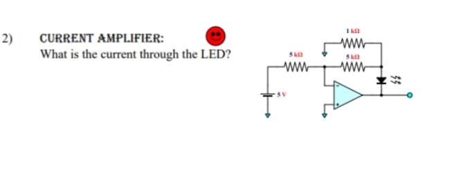 2)
CURRENT AMPLIFIER:
What is the current through the LED?
5 ԱՌ
www
1 k
www
510
www