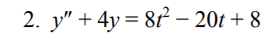 2. y" + 4y = 8² – 201 + 8
%3D
