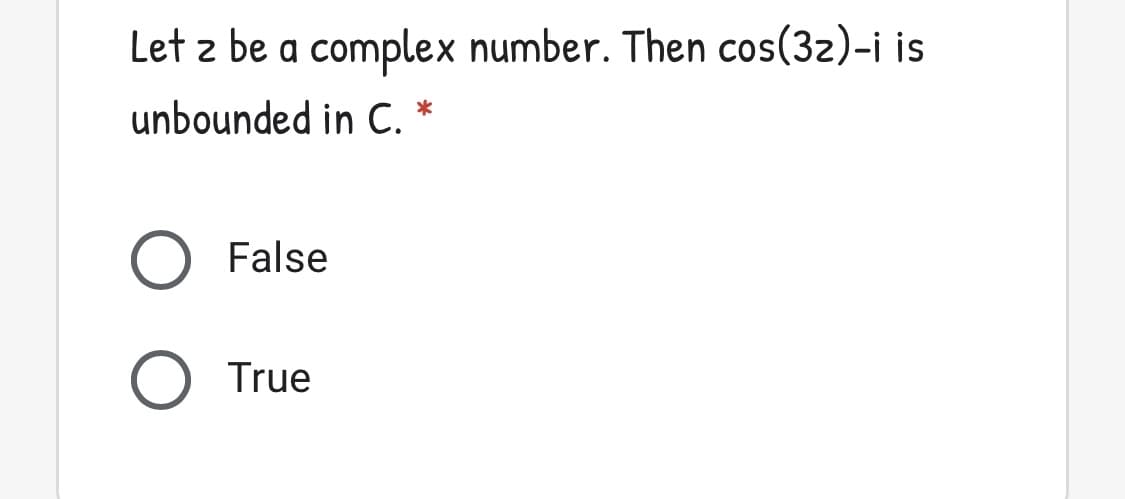 Let z be a complex number. Then cos(3z)-i is
unbounded in C. *
False
True
