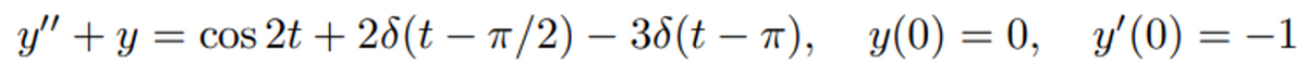 y" + y = cos 2t + 26(t – n/2) – 38(t – 71), y(0) = 0, y'(0) = –1
