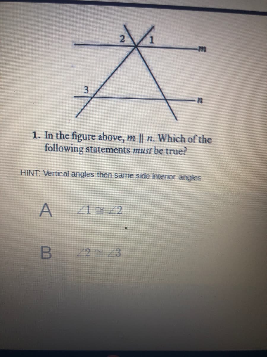 2
1. In the figure above, m || n. Which of the
following statements must be true?
HINT: Vertical angles then same side interior angles.
2 23
B
