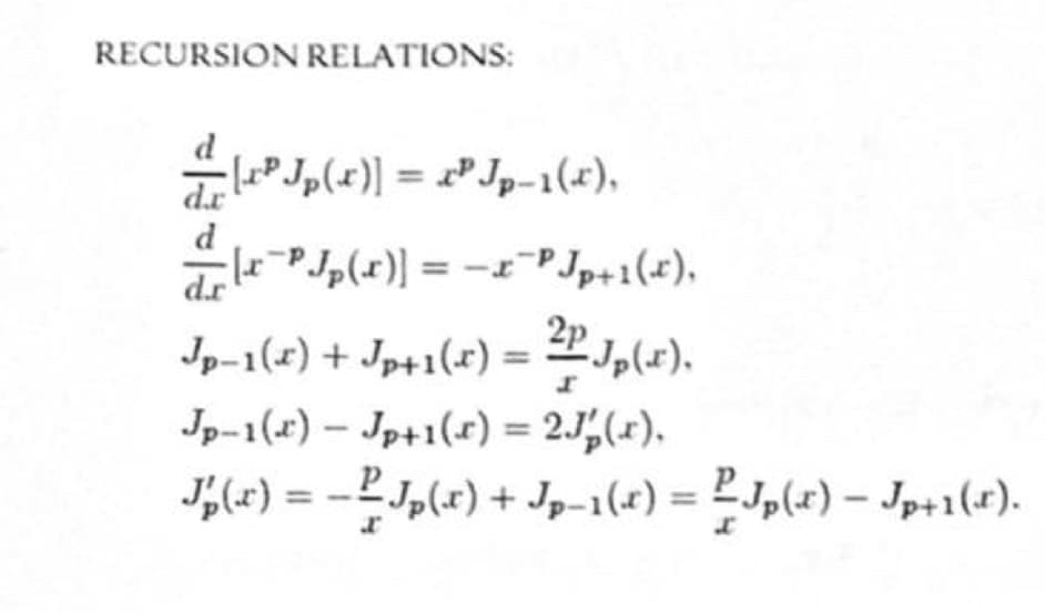 RECURSION RELATIONS:
delP Jp(x)] = «P Jp-1(x),
e=PJp(x)] = -x=P Jp+1(x),
d.r
= "J,(x).
Jp-1(1) + Jp+1(x)
Jp-1(x) – Jp+1(x) = 2J,(x).
I(x) = -2J,(x) + Jp-1(4)
= 2 Jp(x) – Jp+1(r).
