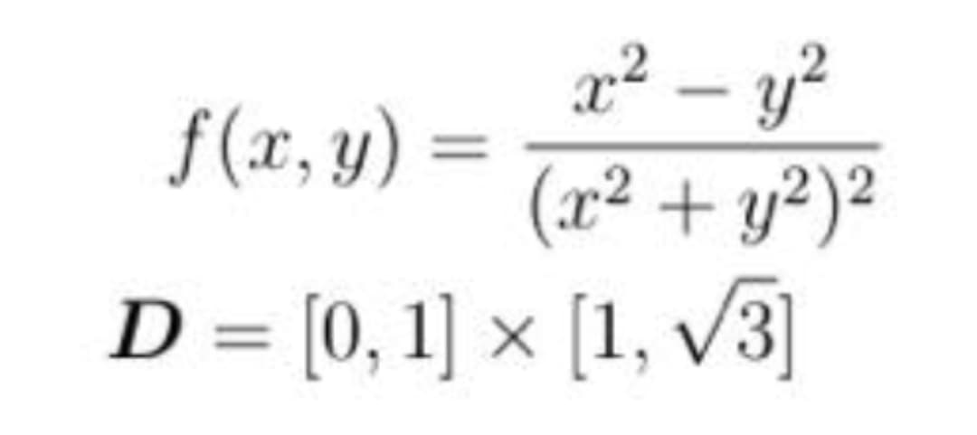 x² – y?
(x² + y?)²
D = [0, 1] × [1, v/3]
f (x, y) :
