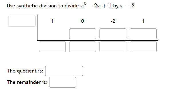Use synthetic division to divide x – 2x +1 by x – 2
-2
1
The quotient is:
The remainder is:
