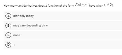 How many antiderivatives does a function of the form f(x)=x" have when 0₂
A) infinitely many
B may vary depending on n
Ⓒnone
(D) 1