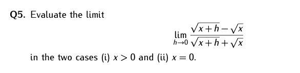 Q5. Evaluate the limit
Vx+h- Vx
lim
h40 Vx+h+ Vx
in the two cases (i) x > 0 and (ii) x = 0.
