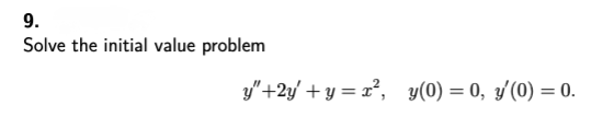 9.
Solve the initial value problem
y"+2y+y=x², y(0) = 0, y'(0) = 0.