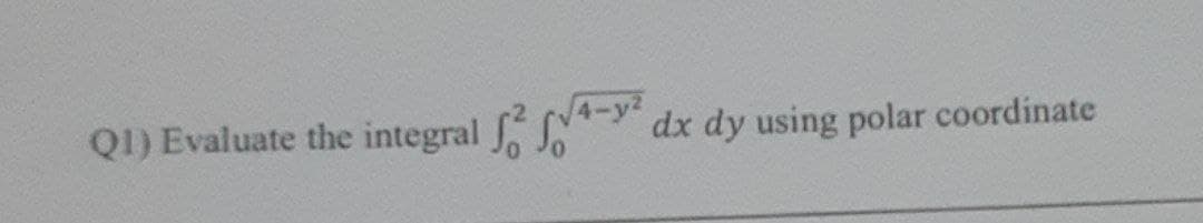 QI) Evaluate the integral dx dy using polar coordinate
4-y?
