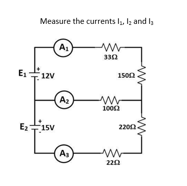 Measure the currents l1, I2 and I3
A1)
332
E1
12V
150Ω
A2
100Ω
E215V
2202
A3
22Ω

