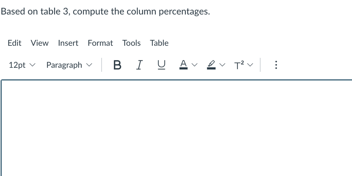 Based on table 3, compute the column percentages.
Edit View
Insert
Format
Tools
Table
12pt v
Paragraph v
в I
A v
